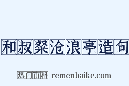 和叔粲沧浪亭造句是什么意思的图片